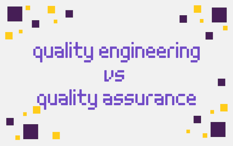 Quality Engineering vs Quality Assurance