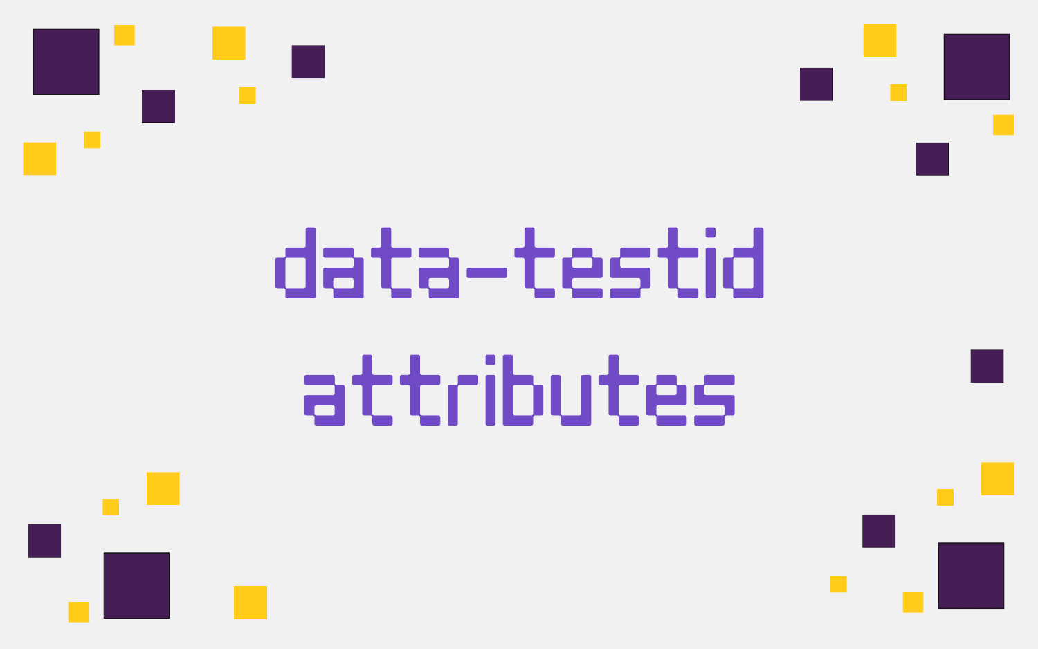Why Should You Use datatestid Attributes?