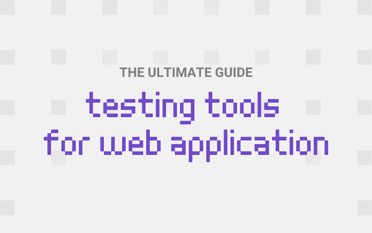 Testing Tools for Web Application - the ultimate guide