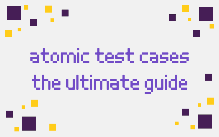 Atomic Test Cases The Ultimate Guide