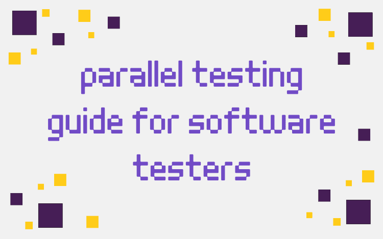 Parallel Testing: A Guide for Software Testers