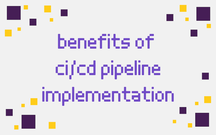 Benefits of CI/CD Pipeline